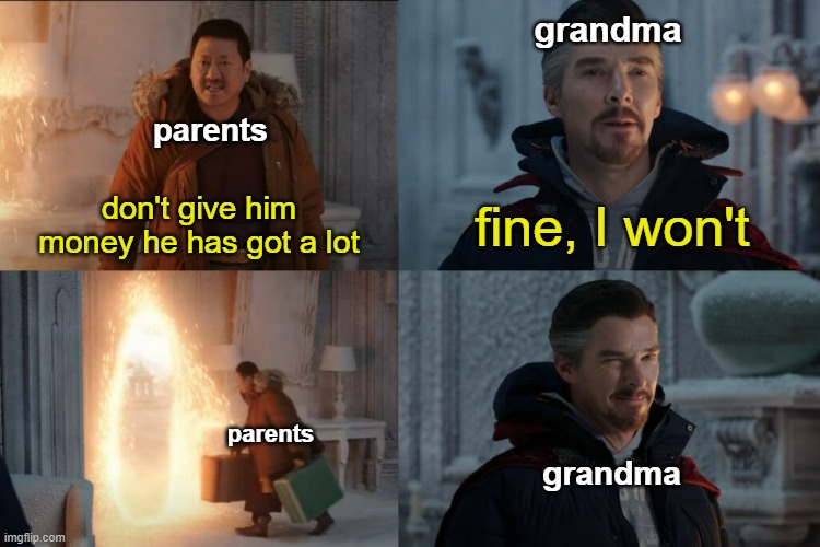 very relatable |  grandma; parents; don't give him money he has got a lot; fine, I won't; parents; grandma | image tagged in don't cast that spell it's too dangerous | made w/ Imgflip meme maker