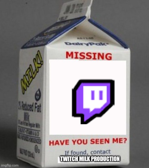 Twitch is gone can u find it | TWITCH MILK PRODUCTION | image tagged in milk carton,twitch,it's gone | made w/ Imgflip meme maker