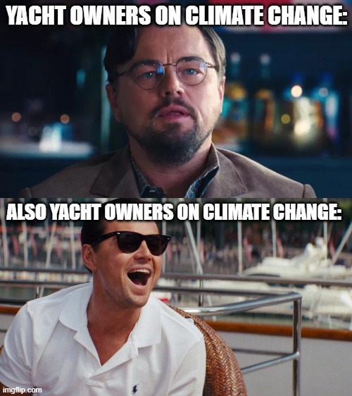 Yacht Owners on Climate Change | YACHT OWNERS ON CLIMATE CHANGE:; ALSO YACHT OWNERS ON CLIMATE CHANGE: | image tagged in two frame leo vertical stack | made w/ Imgflip meme maker