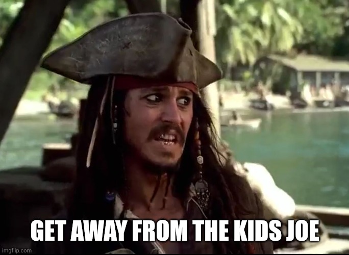 JACK WHAT | GET AWAY FROM THE KIDS JOE | image tagged in jack what | made w/ Imgflip meme maker