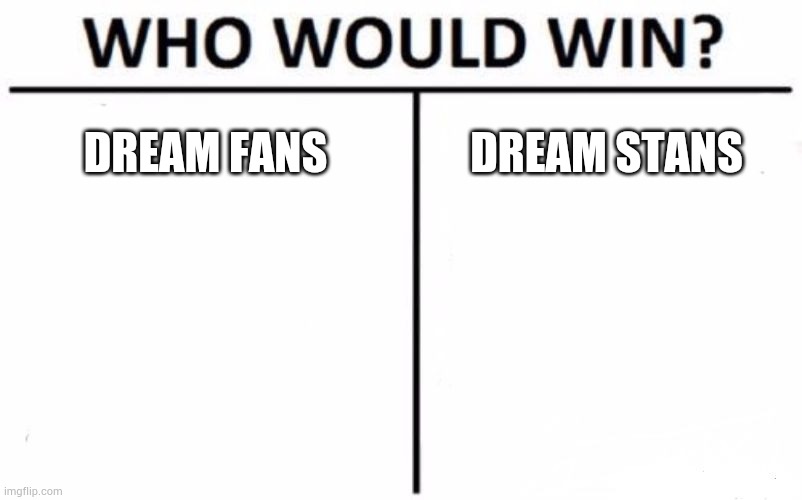 Who Would Win? Meme | DREAM FANS; DREAM STANS | image tagged in memes,who would win | made w/ Imgflip meme maker