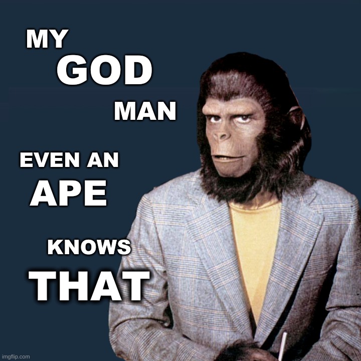 Even An Ape Knows |  EVEN AN; KNOWS | image tagged in planet of the apes,roddy mcdowell,the more you know,knowledge is power,what if i told you,amazed | made w/ Imgflip meme maker