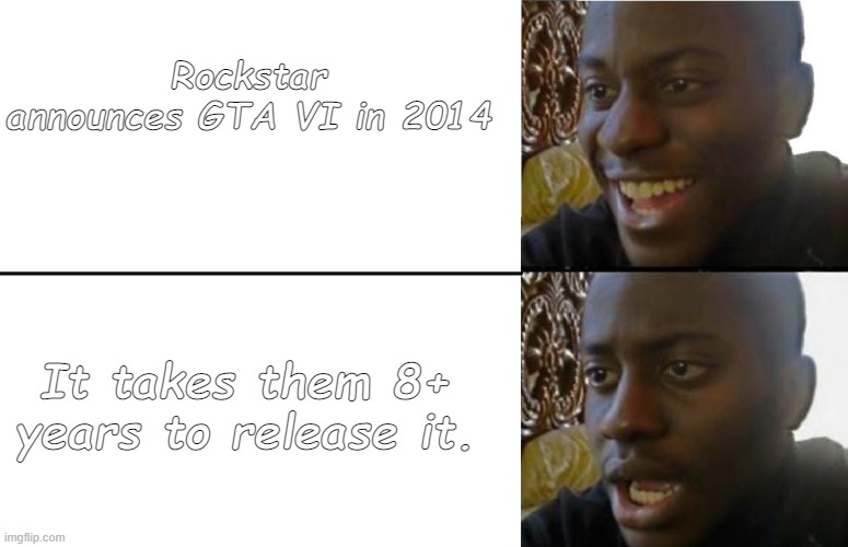 Rockstar Realization | Rockstar announces GTA VI in 2014; It takes them 8+ years to release it. | image tagged in realization,oh yeah oh no,funny memes,gta 5,rockstar,facts | made w/ Imgflip meme maker