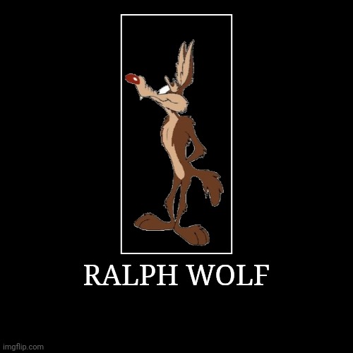 Ralph Wolf | RALPH WOLF | | image tagged in demotivationals,looney tunes,ralph wolf | made w/ Imgflip demotivational maker