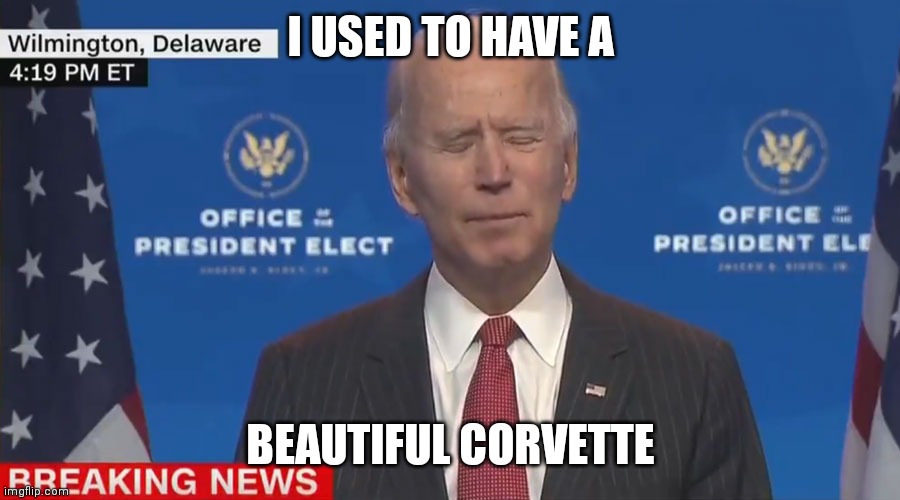 Biden poopy | I USED TO HAVE A BEAUTIFUL CORVETTE | image tagged in biden poopy | made w/ Imgflip meme maker