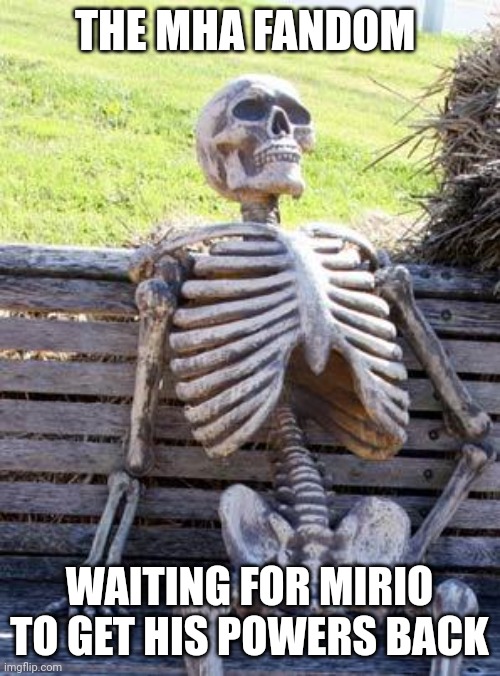 Waiting Skeleton | THE MHA FANDOM; WAITING FOR MIRIO TO GET HIS POWERS BACK | image tagged in memes,waiting skeleton | made w/ Imgflip meme maker