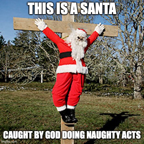 Santa Jesus | THIS IS A SANTA; CAUGHT BY GOD DOING NAUGHTY ACTS | image tagged in santa claus,christmas,memes | made w/ Imgflip meme maker