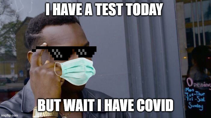 Roll Safe Think About It | I HAVE A TEST TODAY; BUT WAIT I HAVE COVID | image tagged in memes,roll safe think about it | made w/ Imgflip meme maker