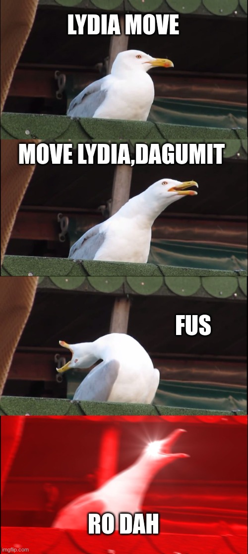 Inhaling Seagull Meme | LYDIA MOVE; MOVE LYDIA,DAGUMIT; FUS; RO DAH | image tagged in memes,inhaling seagull | made w/ Imgflip meme maker