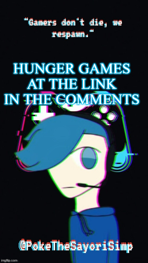 i'm being srs i promise this isn't a troll | HUNGER GAMES AT THE LINK IN THE COMMENTS | image tagged in pokes third gaming temp | made w/ Imgflip meme maker