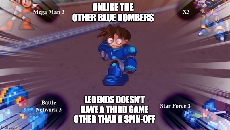 Odd One Out |  ONLIKE THE OTHER BLUE BOMBERS; LEGENDS DOESN'T HAVE A THIRD GAME OTHER THAN A SPIN-OFF | image tagged in megaman,megaman x,megaman battle network,megaman star force,megaman legends,memes | made w/ Imgflip meme maker