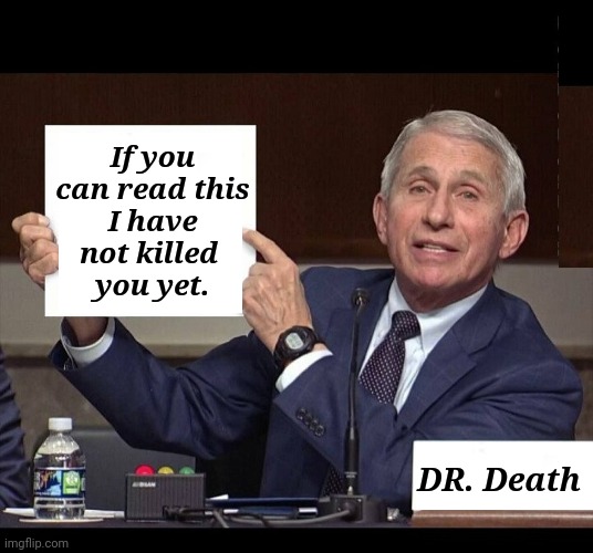 Dr. Death | If you can read this
I have not killed 
you yet. DR. Death | image tagged in fauci,mass,murderer,snake,oil,salesman | made w/ Imgflip meme maker