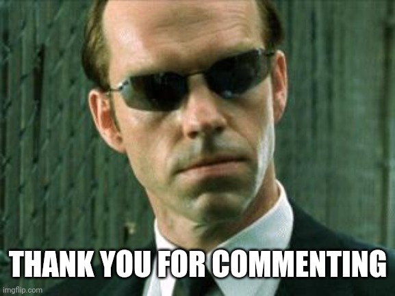 Agent Smith Matrix | THANK YOU FOR COMMENTING | image tagged in agent smith matrix | made w/ Imgflip meme maker