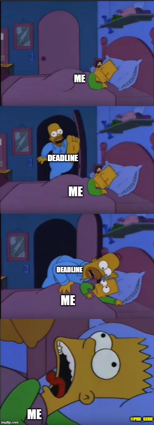 Deadline is coming | ME; DEADLINE; ME; DEADLINE; ME; ME; @PHD_GENIE | image tagged in bart i don't want to alarm you | made w/ Imgflip meme maker