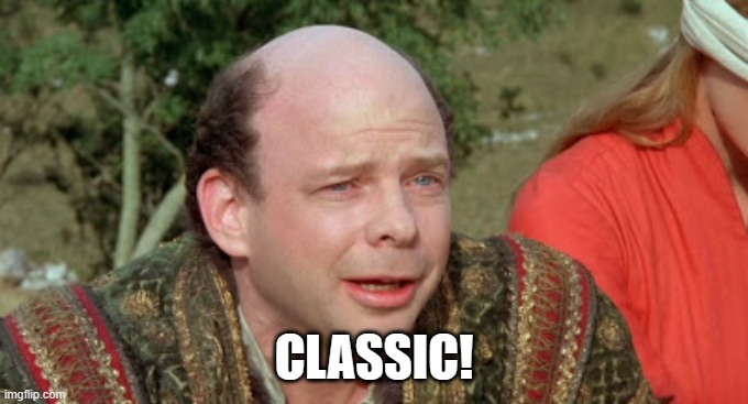 Vizzini Princess Bride - Classic Blunder | CLASSIC! | image tagged in vizzini princess bride - classic blunder | made w/ Imgflip meme maker