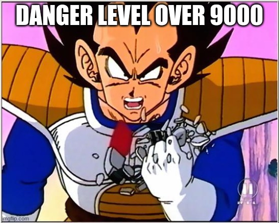 DANGER LEVEL OVER 9000 | image tagged in vegeta over 9000 | made w/ Imgflip meme maker