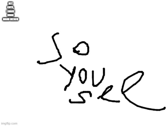 And people buy shirts that are 25$ that say that, when JustTheFacts sells cool cups with banner things that cost 15$ | HEY GUYS, I MADE DHAR MANN MERCH | image tagged in blank white template | made w/ Imgflip meme maker