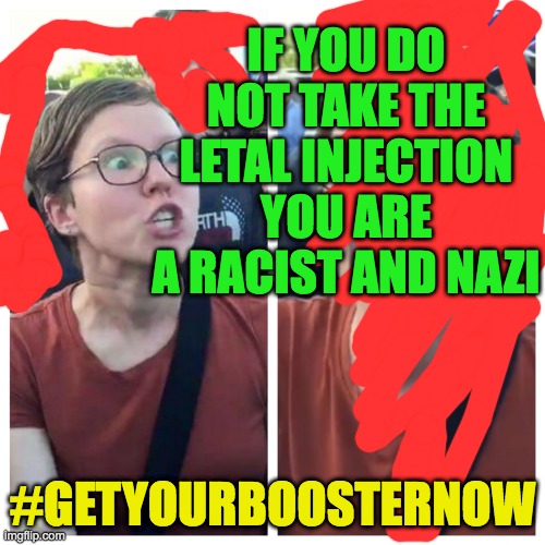 Social Justice Warrior Hypocrisy | IF YOU DO NOT TAKE THE LETAL INJECTION YOU ARE A RACIST AND NAZI; #GETYOURBOOSTERNOW | image tagged in social justice warrior hypocrisy | made w/ Imgflip meme maker