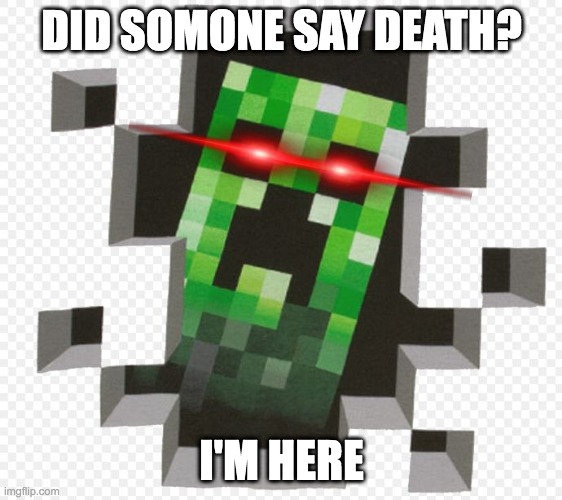 Minecraft Creeper | DID SOMONE SAY DEATH? I'M HERE | image tagged in minecraft creeper | made w/ Imgflip meme maker