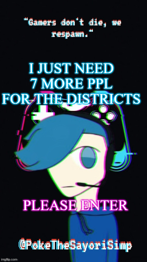 imgflip.com/i/61l2s2 | I JUST NEED 7 MORE PPL FOR THE DISTRICTS; PLEASE ENTER | image tagged in pokes third gaming temp | made w/ Imgflip meme maker