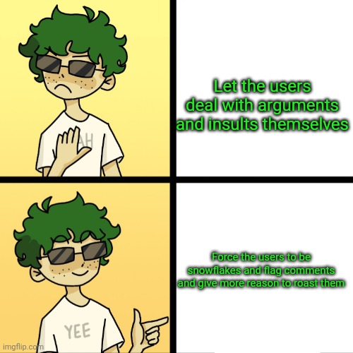 Counterproductive | Let the users deal with arguments and insults themselves; Force the users to be snowflakes and flag comments and give more reason to roast them | image tagged in izuku midoriya drake | made w/ Imgflip meme maker