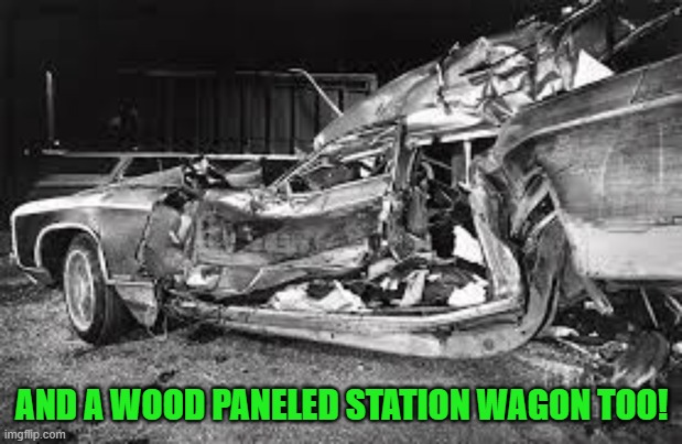 AND A WOOD PANELED STATION WAGON TOO! | made w/ Imgflip meme maker