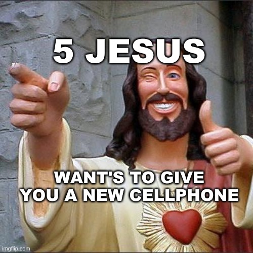 Can You Hear Him Now? | 5 JESUS; WANT'S TO GIVE YOU A NEW CELLPHONE | image tagged in buddy christ,5g,technology,cellphone,weapons,kill | made w/ Imgflip meme maker