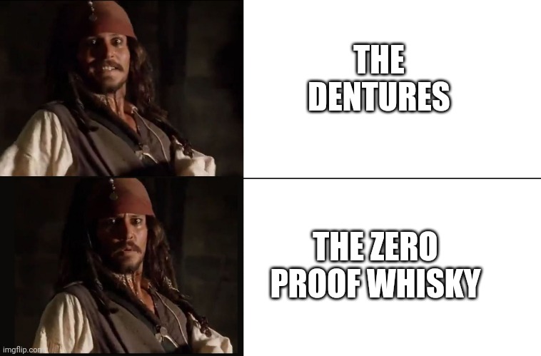 JACK SPARROW YES NO | THE DENTURES THE ZERO PROOF WHISKY | image tagged in jack sparrow yes no | made w/ Imgflip meme maker
