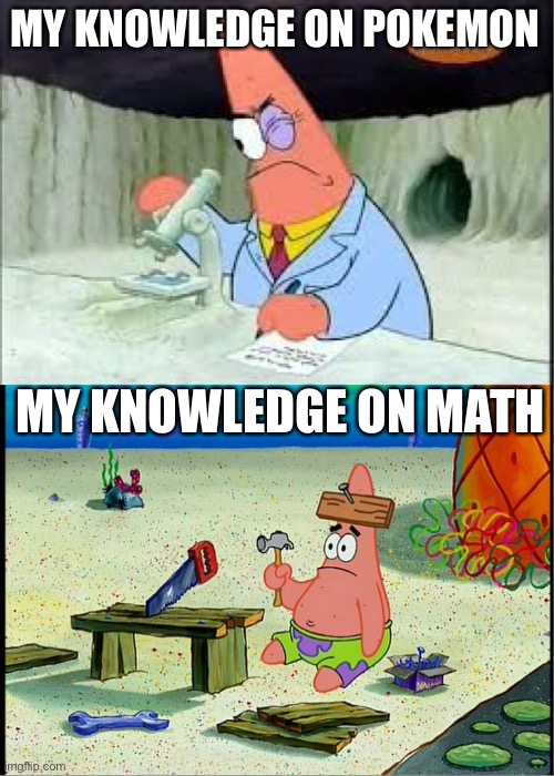 EEE |  MY KNOWLEDGE ON POKEMON; MY KNOWLEDGE ON MATH | image tagged in patrick smart dumb,pokemon,math lady/confused lady,school,memes,barney will eat all of your delectable biscuits | made w/ Imgflip meme maker