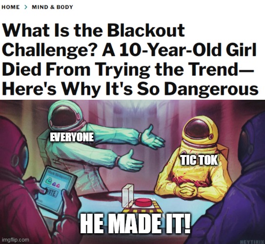 Blackout challage suck | EVERYONE; TIC TOK; HE MADE IT! | image tagged in tic tok suck | made w/ Imgflip meme maker