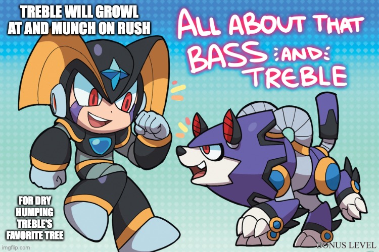 Bass and Treble | TREBLE WILL GROWL AT AND MUNCH ON RUSH; FOR DRY HUMPING TREBLE'S FAVORITE TREE | image tagged in megaman,bass,memes,treble | made w/ Imgflip meme maker