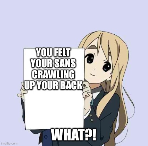 Mugi sign template | YOU FELT YOUR SANS CRAWLING UP YOUR BACK; WHAT?! | image tagged in mugi sign template | made w/ Imgflip meme maker