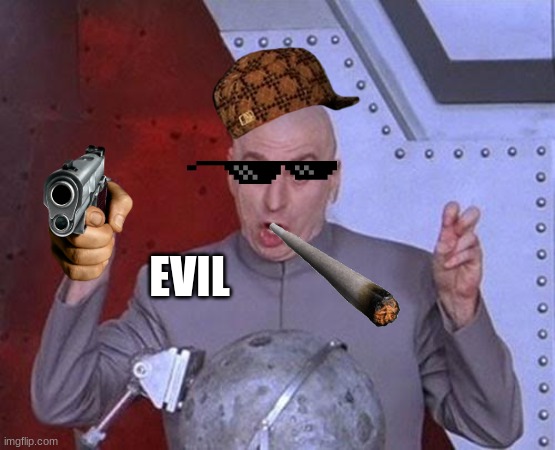 EVIL? | EVIL | image tagged in memes,dr evil laser | made w/ Imgflip meme maker