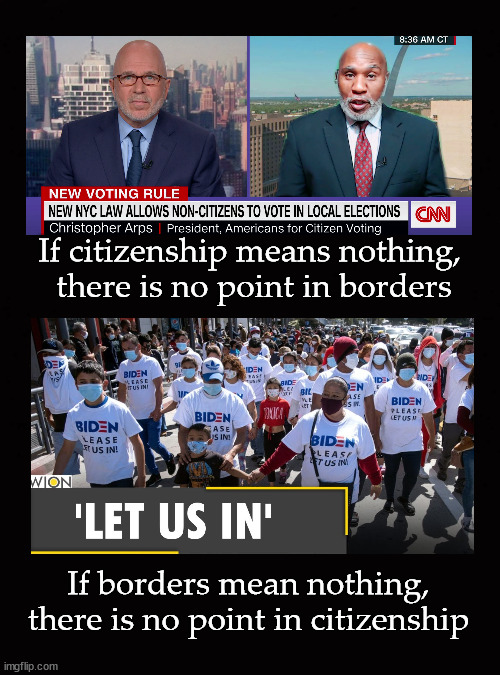 If citizenship means nothing,  there is no point in borders ... | If citizenship means nothing, 
there is no point in borders; If borders mean nothing,
there is no point in citizenship | image tagged in illegal immigration | made w/ Imgflip meme maker