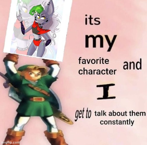 it is MY favorite character and I get get talk them constantly | image tagged in it is my favorite character and i get get talk them constantly | made w/ Imgflip meme maker