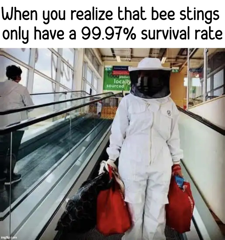 Why are you afraid? |  When you realize that bee stings 
only have a 99.97% survival rate | image tagged in political meme,conservatives | made w/ Imgflip meme maker