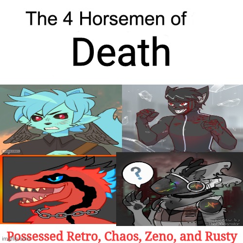 OC's in a nutshell | Death; Possessed Retro, Chaos, Zeno, and Rusty | image tagged in four horsemen | made w/ Imgflip meme maker