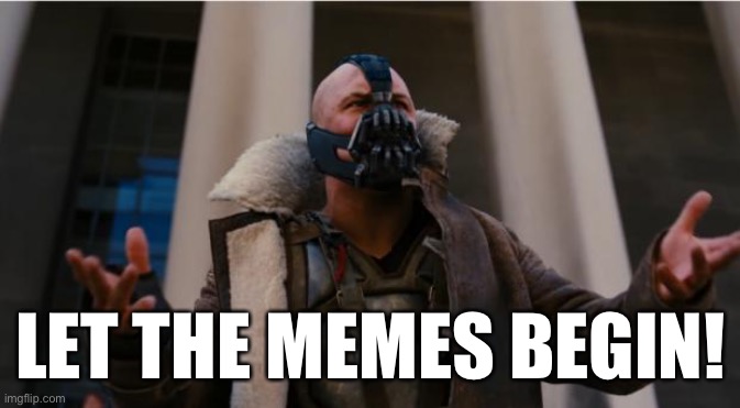 Let the memes begin | LET THE MEMES BEGIN! | image tagged in bane speech | made w/ Imgflip meme maker