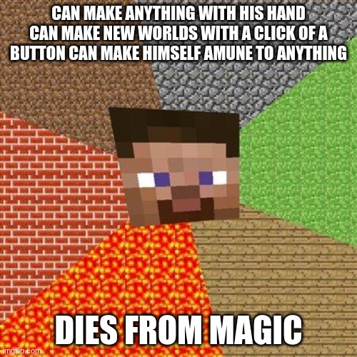 #SteveMemes | CAN MAKE ANYTHING WITH HIS HAND CAN MAKE NEW WORLDS WITH A CLICK OF A BUTTON CAN MAKE HIMSELF AMUNE TO ANYTHING; DIES FROM MAGIC | image tagged in minecraft steve | made w/ Imgflip meme maker