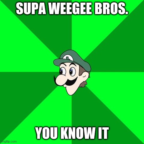 #WeegeeMemes | SUPA WEEGEE BROS. YOU KNOW IT | image tagged in weegee | made w/ Imgflip meme maker