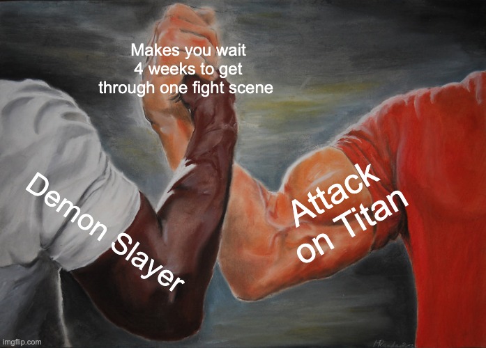 DS and AOT | Makes you wait 4 weeks to get through one fight scene; Attack on Titan; Demon Slayer | image tagged in memes,epic handshake | made w/ Imgflip meme maker