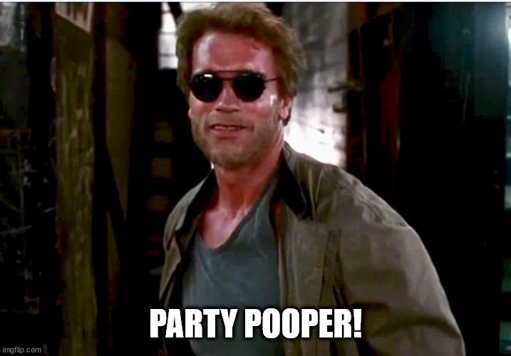 Arnold party pooper | PARTY POOPER! | image tagged in arnold party pooper | made w/ Imgflip meme maker