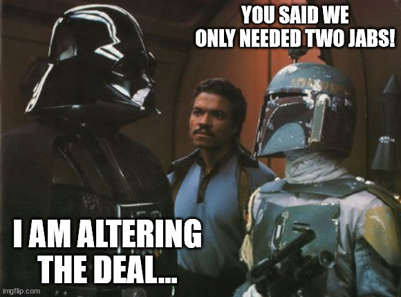 Darth Vaccinus |  YOU SAID WE ONLY NEEDED TWO JABS! I AM ALTERING THE DEAL... | image tagged in star wars darth vader altering the deal,vaccines,covid-19 | made w/ Imgflip meme maker