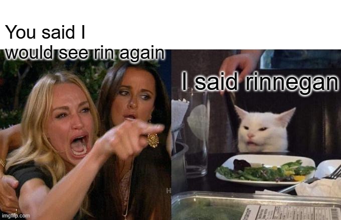 Naruto | You said I would see rin again; I said rinnegan | image tagged in memes,woman yelling at cat | made w/ Imgflip meme maker