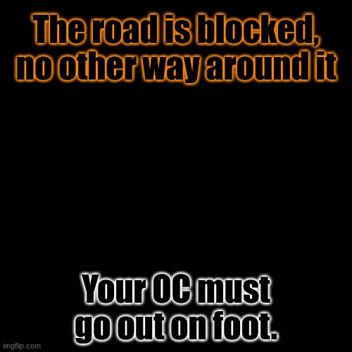 Cars can't pass. A sign says that Bambi isn't allowed, so neither are useful. | The road is blocked, no other way around it; Your OC must go out on foot. | image tagged in memes,blank transparent square | made w/ Imgflip meme maker