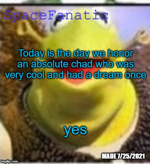 also gm | Today is the day we honor an absolute chad who was very cool and had a dream once; yes | image tagged in spacefanatic announcement temp | made w/ Imgflip meme maker