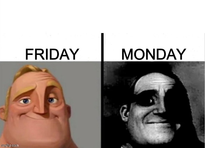 friday ... monday | MONDAY; FRIDAY | image tagged in meme do sr incrivel | made w/ Imgflip meme maker