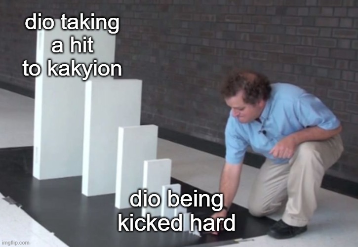 dio you bafoon you idiot you buttchek you bambozzler you gluperd | dio taking a hit to kakyion; dio being kicked hard | image tagged in domino effect | made w/ Imgflip meme maker