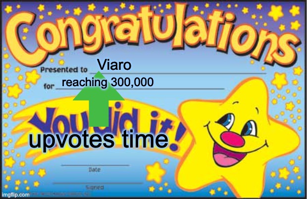Happy Star Congratulations Meme | Viaro; reaching 300,000; upvotes time | image tagged in memes,happy star congratulations | made w/ Imgflip meme maker