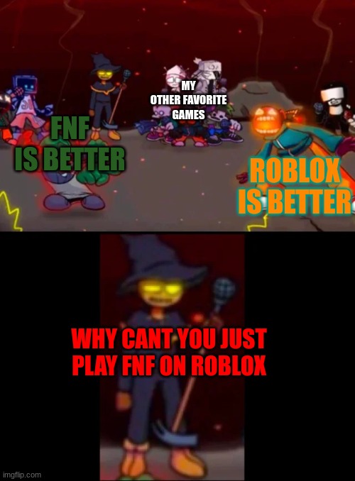 True tho |  MY OTHER FAVORITE GAMES; ROBLOX IS BETTER; FNF IS BETTER; WHY CANT YOU JUST PLAY FNF ON ROBLOX | image tagged in zardy's pure dissapointment,funny because it's true,true story bro,help me | made w/ Imgflip meme maker